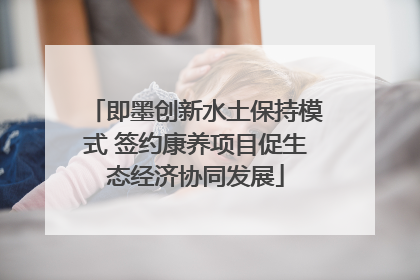 即墨创新水土保持模式 签约康养项目促生态经济协同发展