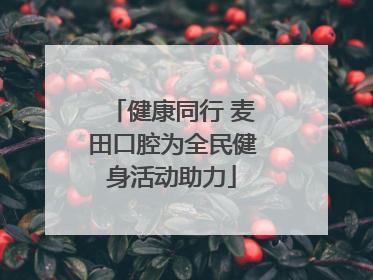 健康同行 麦田口腔为全民健身活动助力