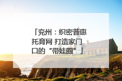 兖州：织密普惠托育网 打造家门口的“带娃圈”