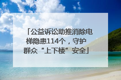 公益诉讼助推消除电梯隐患114个，守护群众“上下楼”安全