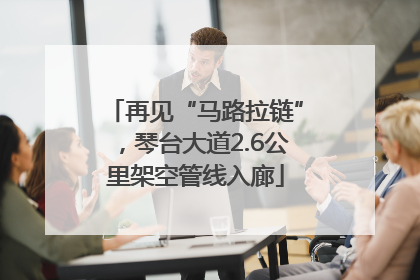 再见“马路拉链”，琴台大道2.6公里架空管线入廊