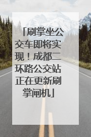 刷掌坐公交车即将实现！成都二环路公交站正在更新刷掌闸机