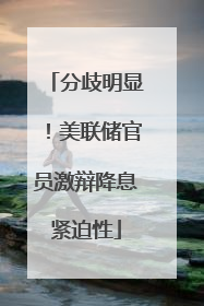 分歧明显！美联储官员激辩降息紧迫性