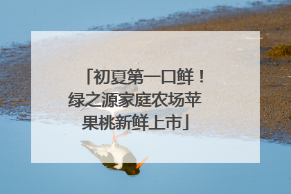 初夏第一口鲜！绿之源家庭农场苹果桃新鲜上市