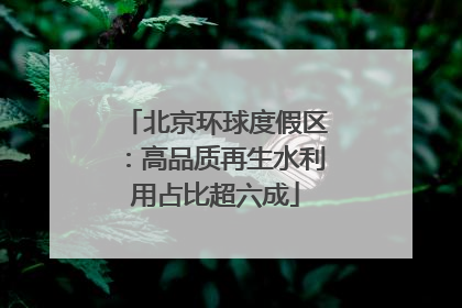 北京环球度假区：高品质再生水利用占比超六成