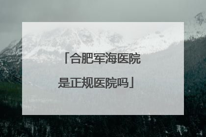 合肥军海医院是正规医院吗