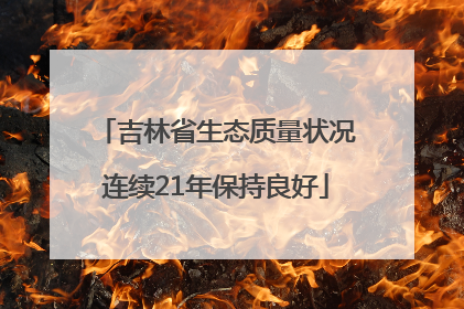 吉林省生态质量状况连续21年保持良好
