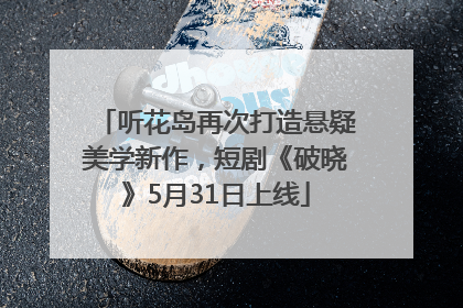 听花岛再次打造悬疑美学新作，短剧《破晓》5月31日上线