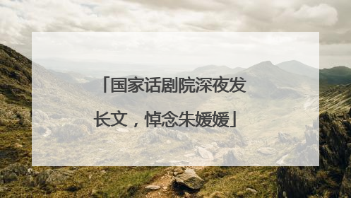 国家话剧院深夜发长文，悼念朱媛媛