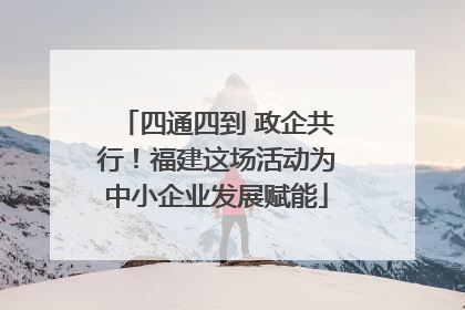 四通四到 政企共行！福建这场活动为中小企业发展赋能