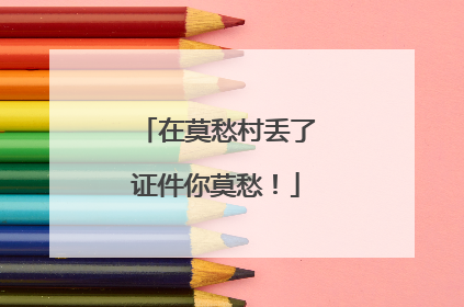 在莫愁村丢了证件你莫愁！