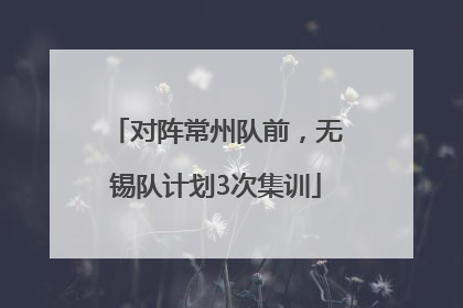对阵常州队前，无锡队计划3次集训