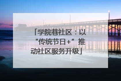 学院巷社区：以“传统节日+”推动社区服务升级