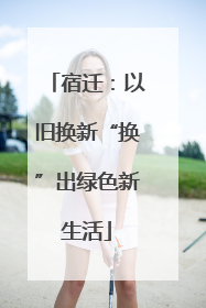 宿迁：以旧换新“换”出绿色新生活