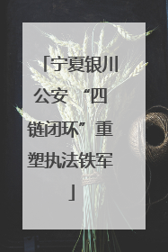 宁夏银川公安 “四链闭环”重塑执法铁军