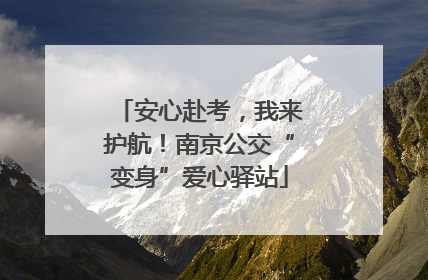 安心赴考，我来护航！南京公交“变身”爱心驿站