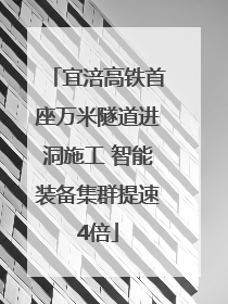 宜涪高铁首座万米隧道进洞施工 智能装备集群提速4倍
