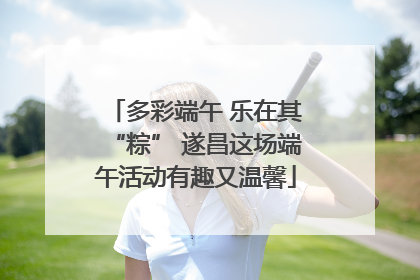 多彩端午 乐在其“粽” 遂昌这场端午活动有趣又温馨