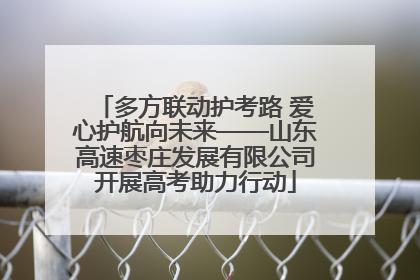 多方联动护考路 爱心护航向未来——山东高速枣庄发展有限公司开展高考助力行动
