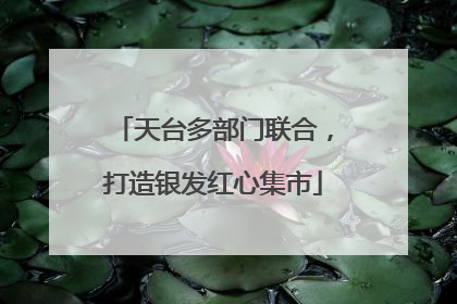天台多部门联合，打造银发红心集市
