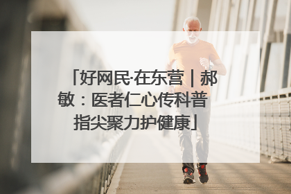 好网民·在东营｜郝敏：医者仁心传科普 指尖聚力护健康