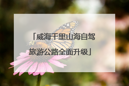 威海千里山海自驾旅游公路全面升级