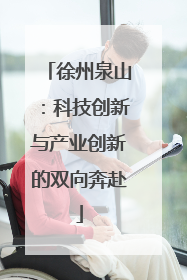 徐州泉山：科技创新与产业创新的双向奔赴