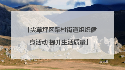 尖草坪区柴村街道组织健身活动 提升生活质量
