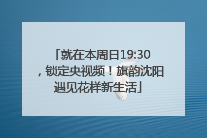 就在本周日19:30，锁定央视频！旗韵沈阳 遇见花样新生活