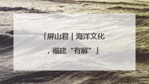 屏山君｜海洋文化，福建“有解”