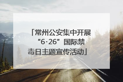 常州公安集中开展“6･26”国际禁毒日主题宣传活动