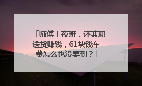 师傅上夜班，还兼职送货赚钱，61块钱车费怎么也没要到？