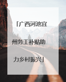 广西河池宜州务工补贴助力乡村振兴