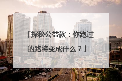 探秘公益款：你跑过的路将变成什么？