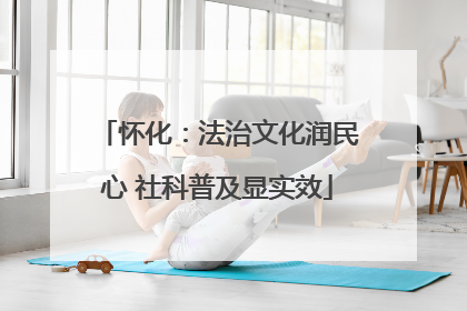 怀化：法治文化润民心 社科普及显实效