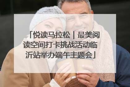 悦读马拉松｜最美阅读空间打卡挑战活动临沂站举办端午主题会