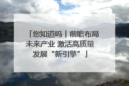 您知道吗丨前瞻布局未来产业 激活高质量发展“新引擎”