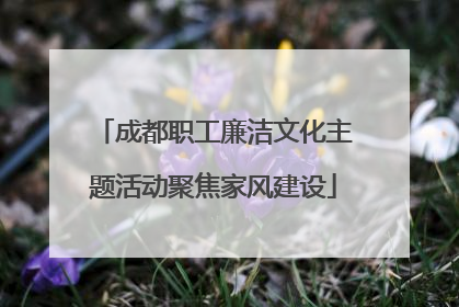 成都职工廉洁文化主题活动聚焦家风建设