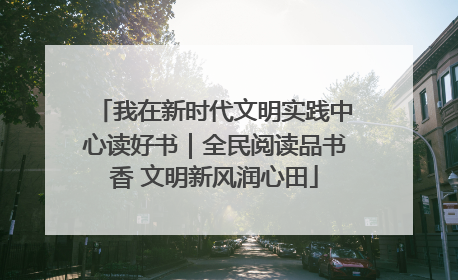 我在新时代文明实践中心读好书｜全民阅读品书香 文明新风润心田