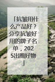 抗皱用什么产品好？分享抗皱好用的牌子名单，2025出圈好物