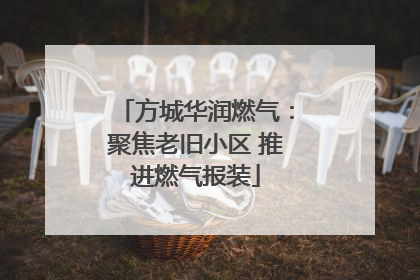 方城华润燃气：聚焦老旧小区 推进燃气报装