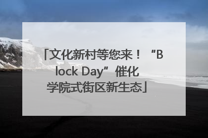 文化新村等您来！“Block Day”催化学院式街区新生态