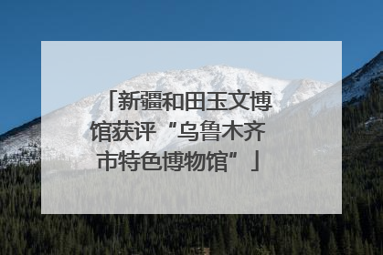 新疆和田玉文博馆获评“乌鲁木齐市特色博物馆”