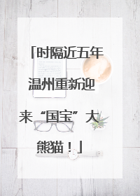 时隔近五年 温州重新迎来“国宝”大熊猫！