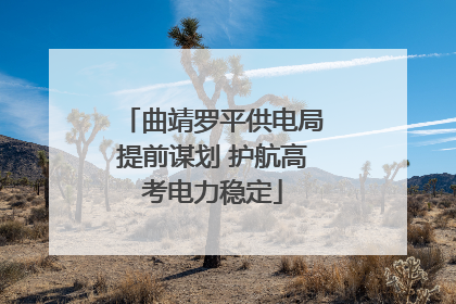 曲靖罗平供电局提前谋划 护航高考电力稳定