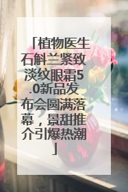 植物医生石斛兰紧致淡纹眼霜5.0新品发布会圆满落幕，景甜推介引爆热潮
