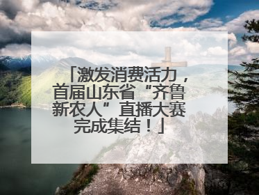 激发消费活力，首届山东省“齐鲁新农人”直播大赛完成集结！