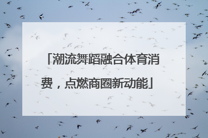 潮流舞蹈融合体育消费，点燃商圈新动能