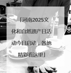 河南2025文化和自然遗产日活动今日启动，各地精彩看这里