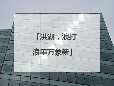 洪湖，浪打浪里万象新